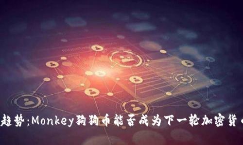 未来市场趋势：Monkey狗狗币能否成为下一轮加密货币的宠儿？