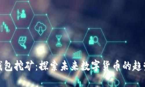 地球币钱包挖矿：探索未来数字货币的趋势与发展
