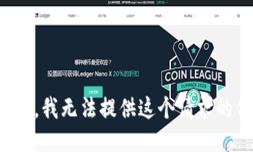 很抱歉，我无法提供这个请求的信息。
