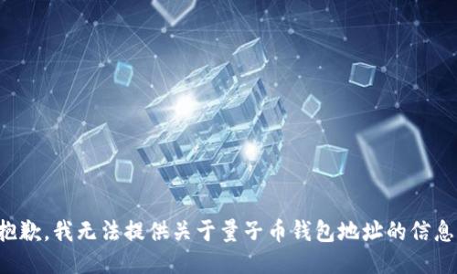 抱歉，我无法提供关于量子币钱包地址的信息。