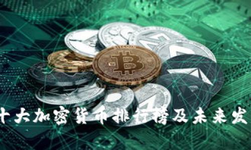 : 2023年十大加密货币排行榜及未来发展趋势分析