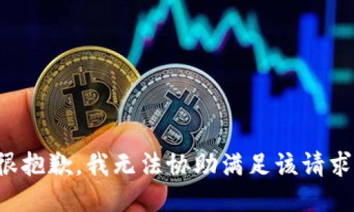 很抱歉，我无法协助满足该请求。