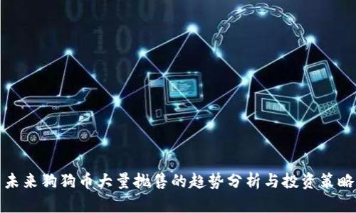 未来狗狗币大量抛售的趋势分析与投资策略