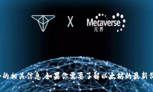 抱歉，我无法提供实时的数据或价格信息，但我可以帮助你了解以太坊及其价格趋势的相关信息。如果你需要了解以太坊的最新价格，请查看加密货币交易所或金融服务网站。需要我提供关于以太坊的具体内容吗？