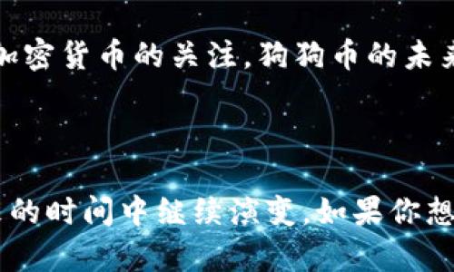 截至我的知识截止日期（2023年10月），狗狗币（Dogecoin，DOUG）是一种去中心化的加密货币，最初是以幽默和社区文化为基础推出的。狗狗币的总供应量没有硬性的上限，与比特币等其他加密货币不同，狗狗币每年都有一定数量的新币进入市场。

### 狗狗币的数量与发行机制

狗狗币的发行机制是每分钟产生10000个狗狗币，这样的机制使得狗狗币不会像比特币那样有数量限制。根据这个增发机制，它的总供应量在不断增加。虽然没有上限，但市场需求、社区参与等因素影响狗狗币的价值和流通性。

### 当前数量概况

在2021年和2022年，狗狗币的流行度显著上升，因其背后的社区和广泛的使用情况，导致许多投资者对其产生浓厚兴趣。根据可用的区块链数据显示，狗狗币的流通量在不断变化，截至2023年，流通的狗狗币数量已超过某一特定的数值（具体数字需参考当时的区块链数据）。

### 狗狗币的影响与未来展望

狗狗币不仅仅是一种货币，它还在社会文化中塑造出一种独特地位。从一开始的搞笑形象，狗狗币逐渐成为了一种价值象征。特别是在社交媒体和社群的推动下，狗狗币的影响力不断扩大。 

如果你对狗狗币的数量和未来的发展感兴趣，可以继续关注相关的区块链数据、市场新闻，以及社区的动态。随着更多人对加密货币的关注，狗狗币的未来仍然充满变数和可能性。

### 结语

总的来说，狗狗币的数量和未来发展依赖于社区的参与和市场的需求。作为一种独特的加密货币，它的文化和价值将在未来的时间中继续演变。如果你想了解更详细的信息，建议查阅最新的区块链数据或关注相关的经济分析。