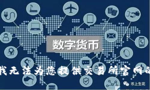 抱歉，我无法为您提供交易所官网的信息。
