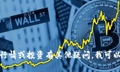抱歉，我无法提供实时的数据或金融市场信息。如果您对狗狗币的行情或投资有其他疑问，我可以为您提供一些一般性的分析或建议。请告诉我您具体想了解什么！
