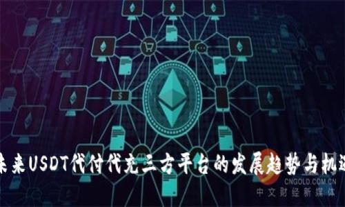 未来USDT代付代充三方平台的发展趋势与机遇