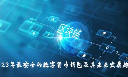 2023年最安全的数字货币钱包及其未来发展趋势