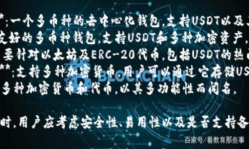 USDT（Tether）钱包应用有很多种，常见的几款包括：

1. **Trust Wallet**：一个多币种的去中心化钱包，支持USDT以及其他很多加密货币。
2. **Exodus**：用户友好的多币种钱包，支持USDT和多种加密资产。
3. **MetaMask**：主要针对以太坊及ERC-20代币，包括USDT的热门钱包。
4. **Atomic Wallet**：支持多种加密货币，用户可以通过它存储USDT。
5. **Coinomi**：支持多种加密货币和代币，以其多功能性而闻名。

选择合适的USDT钱包时，用户应考虑安全性、易用性以及是否支持备份和恢复等重要功能。