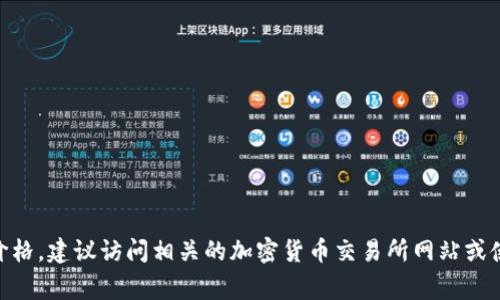 抱歉，我无法提供实时的数据或最新的市场价格。如果您想了解pi币交易所的最新价格，建议访问相关的加密货币交易所网站或使用加密货币行情应用程序。这些平台通常会提供最新的价格信息和其他市场数据。