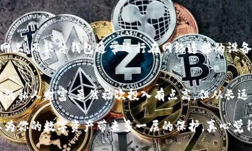 硬件钱包是一种专门用于存储加密货币私钥的物理设备。与软件钱包不同，硬件钱包将用户的私钥保存在一个安全的硬件环境中，能够有效防止黑客攻击和恶意软件的入侵。它们通常以USB驱动器或特殊设备的形式存在，用户可以通过连接到电脑或智能手机进行交易。

硬件钱包的特点
硬件钱包的主要特点包括：
ul
    li安全性高：硬件钱包的私钥永远不会暴露在互联网上，因此不容易被盗取。/li
    li用户友好：许多硬件钱包在使用上都比较简单，用户通过简单的按键操作即可完成交易。/li
    li支持多种加密货币：大多数硬件钱包支持多种不同的加密货币，方便用户管理不同的资产。/li
    li备份与恢复功能：硬件钱包通常提供种子短语，可以用来备份和恢复钱包，确保即使丢失设备，仍能安全找回资产。/li
/ul

硬件钱包的工作原理
硬件钱包的工作原理相对简单，但其底层技术非常复杂。通常，硬件钱包会生成和存储私钥，这些密钥不会被导出到其他设备。用户在进行交易时，钱包只会提供必要的签名，而不暴露私钥。这种保护机制使得用户的资产更加安全。

如何选择硬件钱包
选择硬件钱包时，有几个重要的因素需要考虑：
ul
    li安全性：确保选择那些经过安全审计的产品。多重认证和固件更新功能也是加分项。/li
    li易用性：使用体验非常重要，尤其是对于新手用户，简单易懂的操作界面能大大提升使用体验。/li
    li兼容性：确保硬件钱包支持你想要管理的所有加密货币。/li
    li价格：根据个人预算选择合适的硬件钱包。市场上有从几十到几百美元不等的选择。/li
/ul

硬件钱包的未来
随着加密货币市场的不断增长，硬件钱包的需求也在逐渐上升。专家预测，未来硬件钱包将会变得更加智能化和用户友好，同时在安全性上取得更大的突破。很多新款硬件钱包正在探索生物识别技术、移动应用集成等创新功能，以提升用户的整体体验。

此外，随着“去中心化金融”（DeFi）和“NFT”（非同质化代币）的快速发展，硬件钱包也将不断升级，以适应新的市场需求。我们有理由相信，硬件钱包在未来的发展中，将会成为更多用户安全管理资产的重要工具。

可能相关的问题

h4问题1：硬件钱包和软件钱包有什么区别？/h4
硬件钱包和软件钱包的主要区别在于安全性和存储方式。硬件钱包是一种离线设备，安全性高，因为私钥从不暴露在互联网上；而软件钱包通常运行在网络连接的设备上，可能受到病毒和黑客攻击的风险。对于日常小额交易，软件钱包足够使用，但对于长期保存资产，硬件钱包则更为安全。

h4问题2：我需要硬件钱包吗？/h4
如果你的加密资产数额较大，或者你计划长期持有加密货币，那么建议你使用硬件钱包。这能够有效降低被盗风险，保护你的私人财富。虽然初次投入有点高，但从长远来看，可靠的安全保障是非常值得的。

总而言之，硬件钱包在加密货币投资中的重要性不言而喻。在这个充满变数的市场中，选择一个安全可靠的硬件钱包，可以为你的数字资产带来多一层的保护。真心觉得，在对待自己的财产时，小心谨慎永远是最明智的选择！