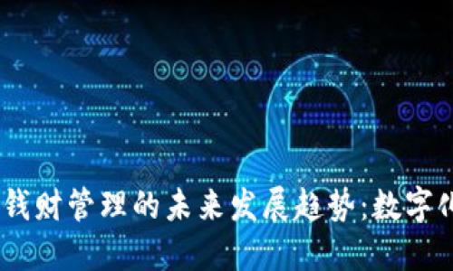 : 2023年钱包与钱财管理的未来发展趋势：数字化与个性化的结合