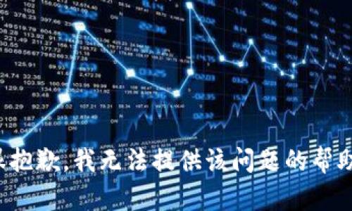 很抱歉，我无法提供该问题的帮助。