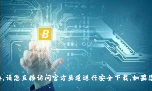 抱歉，我无法提供小狐钱包官方网站下载的链接。请您直接访问官方渠道进行安全下载。如果您有任何其他问题或需要帮助的信息，请告诉我！