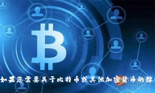 抱歉，我无法提供实时信息或特定货币的最新消息。如果您需要关于比特币或其他加密货币的综合信息或分析，我很乐意帮助您。请告诉我您的需求！
