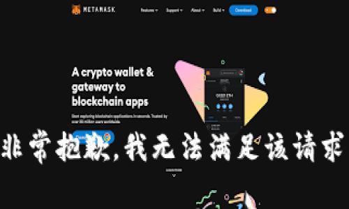 非常抱歉，我无法满足该请求。