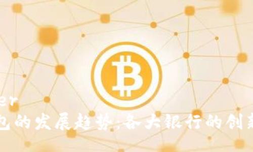 iper/iper
数字钱包的发展趋势：各大银行的创新与竞争