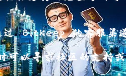 要使用支付宝为 BitKeep 钱包充值，您可以按照以下步骤进行操作。请注意，具体的步骤可能会根据平台的变化有所不同，建议您在操作前确保所有信息都是最新的。下面是详细步骤和一些相关信息：

1. 下载并注册 BitKeep 钱包
首先，您需要在您的手机上下载 BitKeep 钱包应用，并完成注册。如果您已经有账户，可以直接登录。下载时，请确保从官方网站或正规的应用商店获得应用，以保证安全。

2. 选择充值选项
登录后，您会看到主页上的多个选项。寻找“充值”或“资产管理”选项。点击后，您将会看到各种充值方式，包括法币充值、加密货币充值等。

3. 选择支付宝充值
在充值方式中，选择“支付宝充值”选项。如果您的地区支持此选项，您可以选择通过支付宝进行充值。BitKeep 的界面通常会提供明确的步骤指导。

4. 输入充值金额
在充值页面，您需要输入希望充值的金额。请仔细确认所输入的金额，以确保准确无误。

5. 扫描二维码或填写信息
通常情况下，BitKeep 会生成一个支付宝二维码，您可以使用支付宝扫描该二维码进行支付。或者，您可能需要手动输入相关的支付宝信息，例如支付链接或账号信息。

6. 完成支付
确认信息无误后，使用支付宝进行支付。支付成功后，您会看到系统提示已成功充值，并且额度将会即时到账到您的 BitKeep 钱包中。

7. 查看钱包余额
充值完成后，您可以返回到 BitKeep 钱包的主界面，查看您的余额是否已更新。确保所有操作都顺利完成，以免资金出现问题。

总结与注意事项
使用支付宝为 BitKeep 充值是一个相对简单的过程。但在进行任何交易之前，用户应格外注意安全，确保使用正规渠道进行充值，避免遭受欺诈。同时，请保持对市场变化的关注，尤其是在加密货币价格波动大的情况下，充值的合法性及合规性也需考虑。

相关问题

1. BitKeep 是否支持其他充值方式？
是的，除了支付宝，BitKeep 还支持多种充值方式。您可以通过银行转账、信用卡充值、以及其他加密货币进行充值。具体支持的充值方式可能根据您所在的国家或地区而有所不同，因此建议您在使用前确认相关信息。

2. 如果充值遇到问题应该如何处理？
如果在充值过程中遇到问题，首先可以检查网络连接是否正常，其次确认支付信息无误。如果仍然没有解决，可以通过 BitKeep 的客服渠道进行反馈。他们通常会提供详细的帮助，帮助用户解决不同的充值问题。

通过以上步骤，您应该能够顺利使用支付宝为 BitKeep 钱包充值。如果您有进一步的疑问或需要更多的帮助，随时可以寻求社区的支持或直接联系官方客服。希望您能顺利完成充值，开始您的数字资产之旅！
