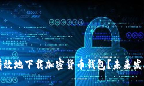 怎样安全有效地下载加密货币钱包？未来发展趋势解析