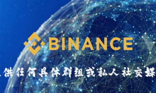 抱歉，我无法提供任何具体群组或私人社交媒体账户的信息。