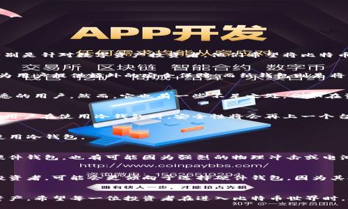 比特币冷钱包的未来发展：如何保护你的数字资产？

比特币, 冷钱包, 数字资产, 安全性/guanjianci

什么是比特币冷钱包？
比特币冷钱包，简单来说，就是一种离线存储比特币的方式，它不与互联网连接，因而可以有效减少黑客攻击、病毒等网络威胁的风险。冷钱包的主要目的是在于安全，特别是针对数字资产投资者，他们希望将比特币等加密货币长期保存，而不能随意被动用或转移。

冷钱包的类型有哪些？
冷钱包的类型主要包括硬件钱包和纸钱包两种。硬件钱包是一种专门为存储加密货币设计的物理设备，如Ledger、Trezor等。这些设备通常具有强大的加密功能，能够为用户提供额外的安全保障。而纸钱包则是将比特币的私钥和公钥打印在纸张上，完全不涉及电子设备。但不可否认，这是一个相对原始且容易损坏的方式。

冷钱包的优势与不足
谈到冷钱包的优势，最显著的无疑是其安全性。冷钱包由于不和互联网连接，可以大大降低被黑客攻击的风险。此外，冷钱包的设置和管理较为简单，适合对技术不太熟悉的用户。然而，它也有一些不足之处，例如在资金流动性方面，冷钱包不如热钱包方便，转账和交易需要一些时效上的延迟。

比特币冷钱包的未来发展趋势
在考虑比特币冷钱包的未来发展时，我们可以预计，随着技术的不断进步，冷钱包将会变得愈加安全、便捷。例如，未来可能会有更多的硬件钱包配备生物识别技术，这样用户在使用冷钱包时，安全性将会再上一个台阶。同时，结合多重签名（Multi-Signature）技术的冷钱包也有望成为趋势，增加赎回和转账的安全性。

与冷钱包相关的可能问题
看来，大家对比特币冷钱包感兴趣的同时，可能会有一些疑虑与问题。以下是两个与冷钱包相关的重要问题。希望通过深入探讨这些问题，能够帮助大家更好地理解和使用冷钱包。

问题一：冷钱包会不会丢失或遭到损坏？
真心觉得，冷钱包的丢失或损坏确实是投资者需要考虑的重要风险。通过将私钥或助记词打印到纸张的方式，有可能因为天气原因、意外事件等造成损坏；而既然谈到硬件钱包，也有可能因为强烈的物理冲击或电池故障导致无法使用。因此，我们建议用户在使用冷钱包时，一定要做好备份。最好是选择一个安全的地方存放多个备份，以确保在需要的时候可以找回自己的比特币。

问题二：如何选择适合自己的冷钱包？
有点遗憾的是，市场上冷钱包的种类繁多，选择适合自己的确实不是一件容易的事情。用户应根据自己的需求和使用习惯进行选择。例如，如果你是长期保有比特币的投资者，可能会更倾向于选择硬件钱包，因为其安全性高，便于管理。而对于初入门的用户来说，纸钱包或许会更容易上手。最重要的是，务必要选择那些声誉良好的产品，不要为了贪图便宜而选择来路不明的冷钱包。

总结与展望
总体来说，比特币冷钱包在未来的发展将更加注重安全性和便捷性。随着技术的发展，相信在不久的将来，用户将能够拥有更安全、更易用的冷钱包来保护自己的数字资产。希望每一位投资者在进入比特币世界时，都能够拥有足够的知识和工具，以确保财产长期安全无忧。这条数字货币的旅程，不仅是技术的较量，更是智慧与经验的碰撞。
