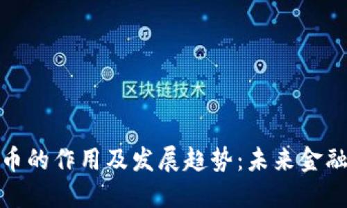 加密数字货币的作用及发展趋势：未来金融的变革之路