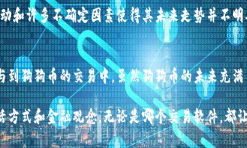 狗狗币（Dogecoin）是一种基于网络的数字货币，最初是作为一种玩笑而被创造出来的，但它在近几年来得到了广泛关注和应用。与传统的金融交易软件相比，狗狗币的交易软件主要是专门为这类加密货币交易服务而设计的。以下将对狗狗币及其交易软件进行详细介绍。

什么是狗狗币？
狗狗币是一种基于“狗狗”表情的加密货币，于2013年12月创立。其初衷是为了调侃比特币的过度商业化，并为更多用户提供一种简单易用的数字货币。尽管最初只是一个玩笑，狗狗币却迅速获得了一群忠实的支持者，并逐渐成为一种流行的交易货币。

狗狗币的基础技术
狗狗币基于莱特币的技术，它使用了“Scrypt”算法，以降低挖矿的门槛。相较于比特币的总供给上限2100万个，狗狗币的供应量是无限的，每年会新增一定数量的狗狗币，这使得其更容易被普通消费者接受和使用。

狗狗币的使用场景
狗狗币的应用范围不断扩大，用户可以用其进行小额支付、打赏内容创作者、参与慈善活动等。比如，曾有狗狗币社区发起为索契冬奥会的牙买加雪车队筹款的活动，这种积极向上的精神使得狗狗币获得了不少好评。

狗狗币交易软件的种类
现在有多种交易平台可以购买和交易狗狗币。很可能某些人会问，哪个软件最适合交易狗狗币？目前比较流行的交易软件包括：

ul
li币安（Binance）：全球领先的加密货币交易平台，提供全方位的加密货币交易服务，包括狗狗币。/li
li火币网（Huobi）：同样是一个大型的加密货币交易所，支持狗狗币的交易。/li
liCoinbase：一个主要在北美市场流行的平台，在用户体验和安全性上有良好的声誉。/li
liBittrex：一个较为成熟的平台，提供多种加密货币交易，包括狗狗币。/li
/ul

狗狗币交易软件的特性
选择合适的交易软件非常重要，这不仅影响到用户的交易体验，还涉及到资金的安全性。一个优秀的狗狗币交易软件应该具备以下特性：

ul
listrong用户友好的界面：/strong简单易用的界面让即使是新手也能轻松上手。/li
listrong安全性：/strong支持两步验证、冷钱包等安全措施以保护用户资产。/li
listrong交易费用：/strong透明且合理的交易费用，有助于用户进行更频繁的交易。/li
listrong交易对的丰富性：/strong提供多种加密货币的交易对，以满足用户不同的交易需求。/li
/ul

狗狗币未来的发展和趋势
随着越来越多的人参与加密货币市场，狗狗币的未来无疑是人们关注的焦点。近期的趋势显示，狗狗币逐渐从“玩笑币”向“投资资产”转变。例如，由于特斯拉CEO埃隆·马斯克的支持，狗狗币的受欢迎程度大幅上升，甚至有传闻说他计划将狗狗币纳入特斯拉的支付选项。

潜在问题与讨论
ul
li为何狗狗币能够吸引如此多的投资者？/li
li狗狗币的价值是否会持续上涨？/li
/ul

h4为何狗狗币能够吸引如此多的投资者？/h4
真心觉得，狗狗币的成功在于其社区的强大和文化的独特性。与其他加密货币相比，狗狗币并没有严肃的形象，它的标志是一只可爱的柴犬，这种轻松有趣的态度让很多人愿意参与其中。此外，狗狗币的低门槛和友好的社群氛围也吸引了众多新手投资者。

h4狗狗币的价值是否会持续上涨？/h4
对于狗狗币的未来价值，有点遗憾的是，任何投资都有风险。尽管狗狗币在过去几个月的表现引人注目，但市场波动和许多不确定因素使得其未来走势并不明确。在经过一段时间的疯狂暴涨后，监管政策、市场情绪等都可能对狗狗币的价值产生重大影响。

总结
狗狗币作为一种特殊的数字货币，代表了一种文化现象和社区热情。通过合适的交易软件，用户可以更轻松地参与到狗狗币的交易中。虽然狗狗币的未来充满了机遇与挑战，但正是这些不确定性让我们对这个数字货币的旅程充满期待。

在未来的日子里，我们可以预见，随着技术的发展和人们对加密货币认知的提高，狗狗币将继续影响着我们的生活方式和金融观念。无论是哪个交易软件，都让人有了一种参与世纪风潮的感觉，让整个过程更加兴奋和充实。