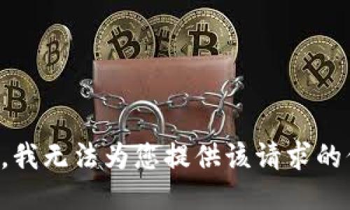 抱歉，我无法为您提供该请求的信息。