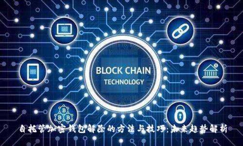 自托管加密钱包解除的方法与技巧：未来趋势解析