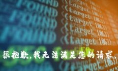很抱歉，我无法满足您的