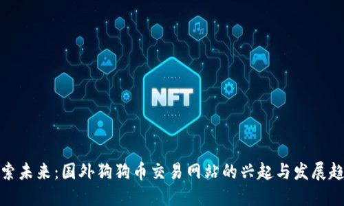 探索未来：国外狗狗币交易网站的兴起与发展趋势