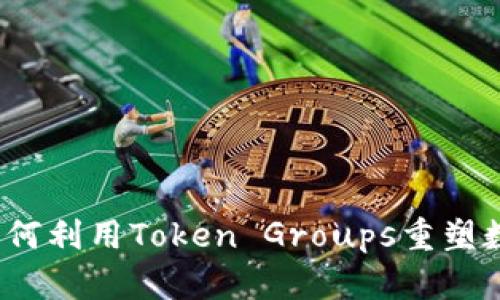 未来趋势：如何利用Token Groups重塑数字资产管理