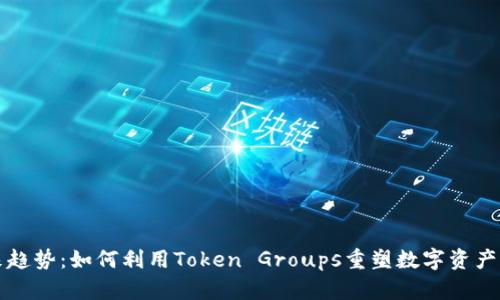 未来趋势：如何利用Token Groups重塑数字资产管理