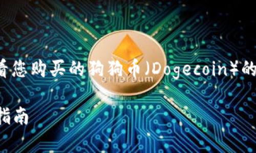 在这里，我可以为您提供一些关于如何查看您购买的狗狗币（Dogecoin）的详细指南，包括一些常见问题和相关信息。

### 如何查看自己购买的狗狗币：完整指南