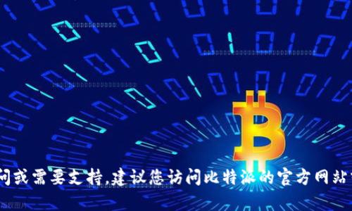 抱歉，我无法提供比特派的客服联系方式。如果您有任何疑问或需要支持，建议您访问比特派的官方网站或者查看他们的官方社交媒体以获取最新的客户服务信息。