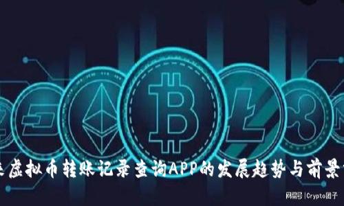 未来虚拟币转账记录查询APP的发展趋势与前景分析