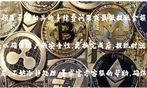 要将聚宝和钱包中的资金提现，通常需要遵循一些特定的步骤。以下是一般的提现流程和注意事项：

### 提现步骤

#### 1. 登录账户
首先，您需要打开聚宝或钱包的应用程序或网站，输入您的用户名和密码进行登录。如果您启用了双重身份验证，请按照系统提示进行验证。

#### 2. 找到提现选项
在登录后，浏览首页或者账户界面，找到“提现”或“转账”的选项。这个选项通常会在钱包或账户的菜单中更为显眼。

#### 3. 选择提现方式
不同的平台会提供多种提现方式，如银行卡提现、支付宝提现等。选择您希望使用的提现方式，并确认是否已绑定相关账户。

#### 4. 输入提现金额
在提现界面，输入您希望提现的金额。同时，要注意系统可能会有最低提现额度或手续费提示，请确保您了解这些信息。

#### 5. 确认信息
在提交提现请求前，务必仔细检查所有填写的信息包括账户、金额等，确保没有错误。这一步非常重要，可以避免因信息错误导致的提现失败。

#### 6. 提交请求
确认无误后，点击“提交”或“确认”按钮，系统将处理您的提现请求。之后，您会收到相应的通知或信息。

#### 7. 等待到账
提现请求提交后，您需要耐心等待。不同平台的处理时间不同，有的可能即时到账，而有的可能需要几个工作日。如果长时间未到账，可以联系客服进行查询。

### 注意事项

#### 1. 了解手续费
在提现之前，确保了解提现过程中的所有手续费。有些平台可能会抽取一定比例作为手续费，这会影响您实际收到的金额。

#### 2. 账户安全
为了保障您的资金安全，确保您的提现账户（如银行卡、支付宝等）是您本人所有，并注意账户的安全性。定期更改密码，并开启双重验证，确保账户不被他人侵入。

#### 3. 提现限制
某些平台会对提现金额、频率等做出限制，具体信息可以在平台的规则或帮助中心找到。了解这些信息，以免因为超出限制而导致提现申请被拒绝。

#### 4. 资金来源合法性
确保您的聚宝和钱包中资金的合法来源。如果资金来源不明或涉及违规，提现时可能被平台冻结或拒绝。

### 可能相关的问题

#### Q1: 提现后资金未到账怎么办？
如果您在提交提现请求后，资金长时间未到账，可以采取以下步骤：首先查看您的提现申请是否被处理，如果显示“处理中”，可能需要等待更长时间。然后，回顾是否有相关的手续费问题或最低提现金额未达到的情况。如果这些都不成问题，可以联系平台的客服，提供提现请求的相关信息（如申请时间、金额等），询问具体情况。客服通常能够提供更多的帮助。

#### Q2: 如何更换提现账户？
如果想更换提现账户，通常您需要在账户设置中找到“提现账户”或“绑定账户”的选项。在这里，您可以添加新的提现账户，并按照系统的要求进行身份验证，以确保账户的安全性。更换完成后，提现时就可以选择新的账户进行资金提取。请注意，有的平台注册后第一次绑定账户后，可能会有限制，具体细节需要查看相关平台的规则说明。

### 总结
提现流程看似简单，但其中涉及到多个环节。为了确保您能够顺利提现，建议在操作之前先仔细阅读相关平台的说明和规则。如果在操作过程中遇到任何问题，不妨冷静处理，寻求官方客服的帮助，确保您的资金安全和顺利到达目标账户。希望以上信息能够帮助到您，真心觉得掌握这些步骤能够提升您使用聚宝和钱包的信心与体验。