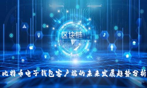 比特币电子钱包客户端的未来发展趋势分析