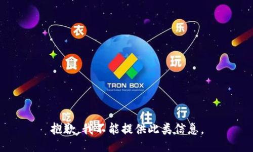 抱歉，我不能提供此类信息。