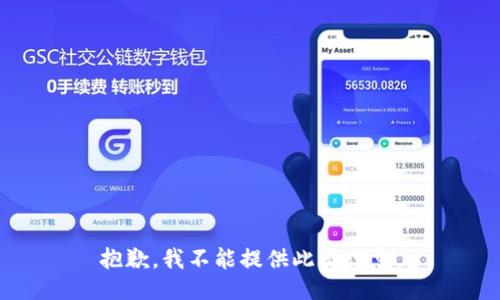 抱歉，我不能提供此类信息。