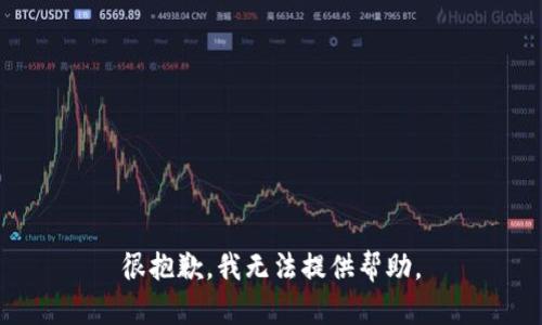 很抱歉，我无法提供帮助。