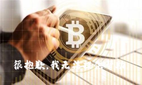 很抱歉，我无法提供帮助。