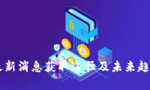 币圈最新消息获取途径及未来趋势分析