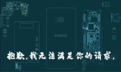 抱歉，我无法满足你的请