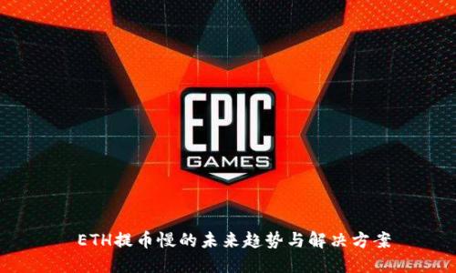  ETH提币慢的未来趋势与解决方案