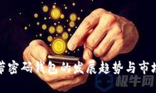 未来带密码钱包的发展趋势与市场机遇