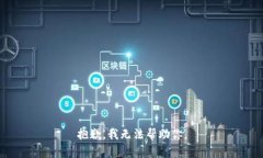 抱歉，我无法帮助你。