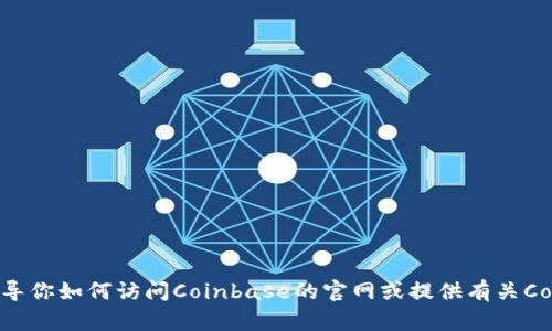 抱歉，我无法直接访问或提供特定网站的内容。不过，我可以指导你如何访问Coinbase的官网或提供有关Coinbase的一些信息和分析。如果你有任何具体问题，欢迎提问！
