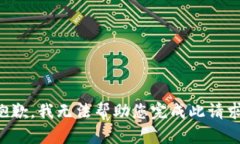 抱歉，我无法帮助您完成